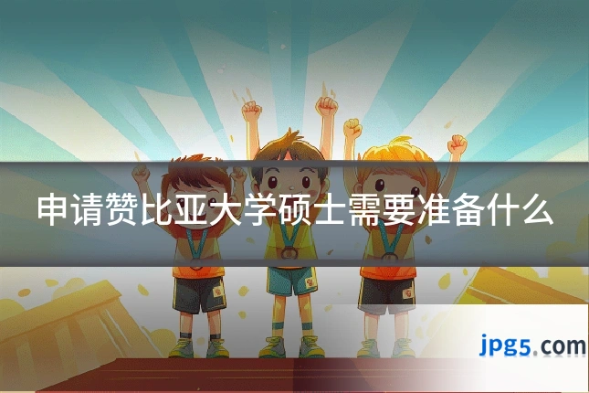 申请赞比亚大学硕士需要准备什么