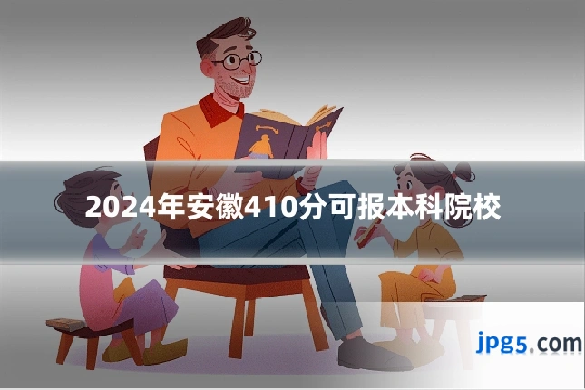 2024年安徽410分可报本科院校