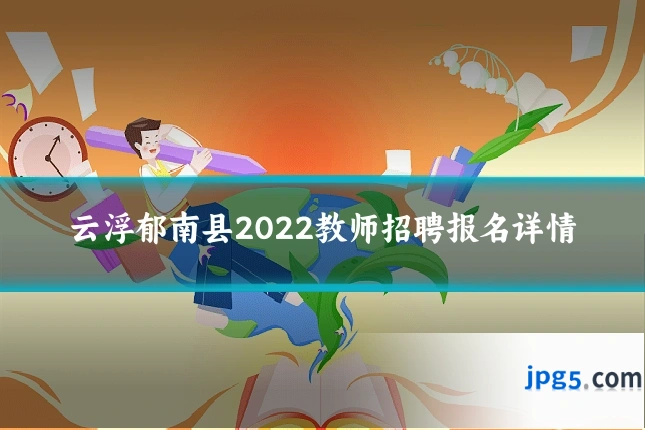 云浮郁南县2022教师招聘报名详情