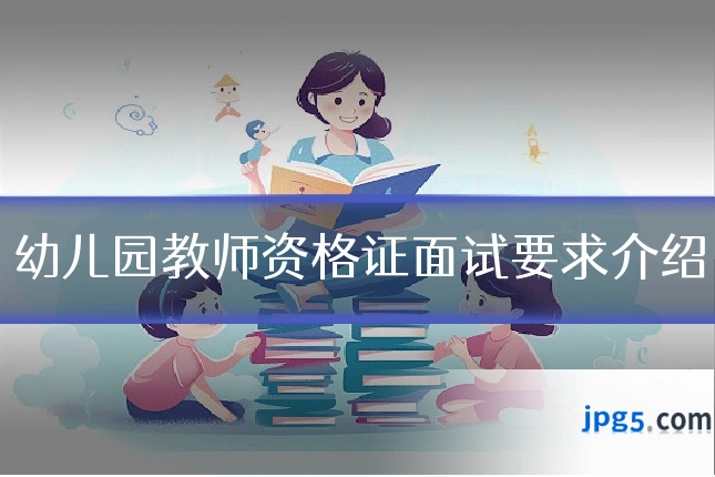 幼儿园教师资格证面试要求介绍