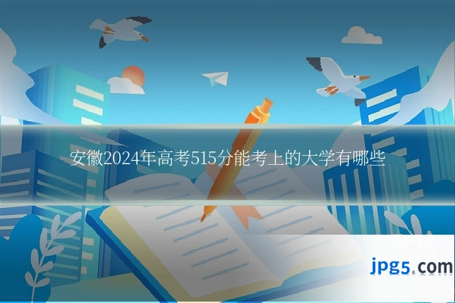 安徽2024年高考515分能考上的大学有哪些