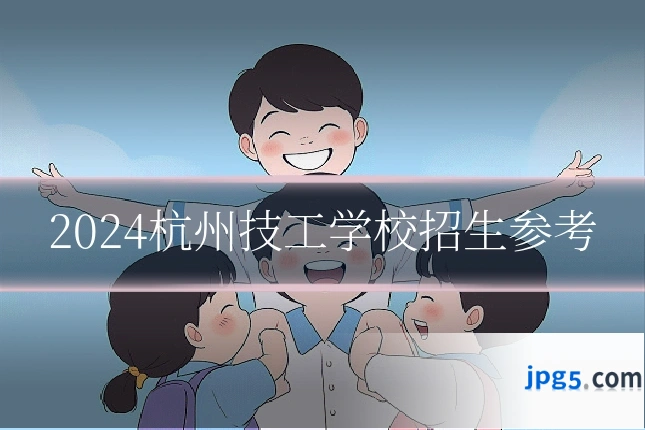 2024杭州技工学校招生参考