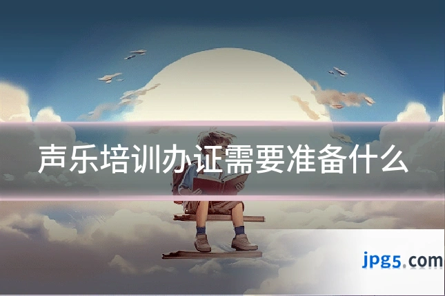 声乐培训办证需要准备什么