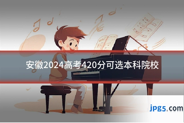 安徽2024高考420分可选本科院校