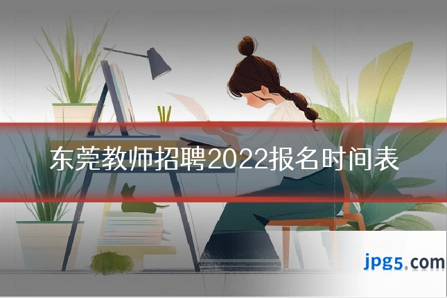 东莞教师招聘2022报名时间表