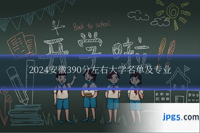 2024安徽390分左右大学名单及专业
