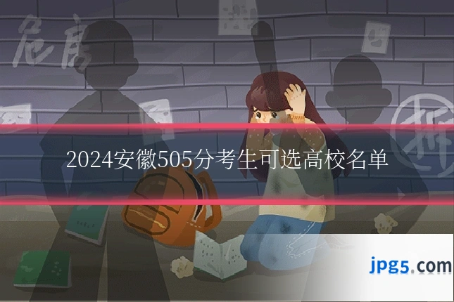 2024安徽505分考生可选高校名单