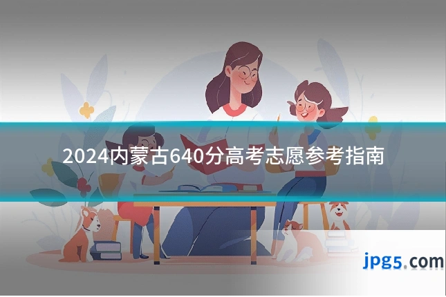 2024内蒙古640分高考志愿参考指南