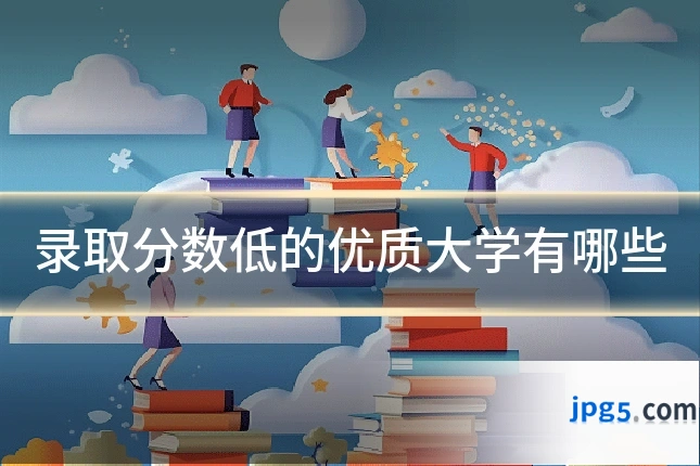 录取分数低的优质大学有哪些