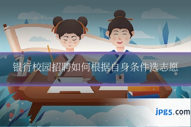 银行校园招聘如何根据自身条件选志愿