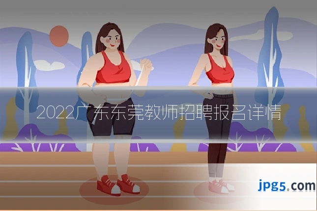 2022广东东莞教师招聘报名详情