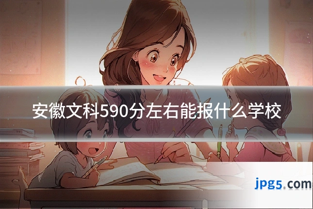 安徽文科590分左右能报什么学校