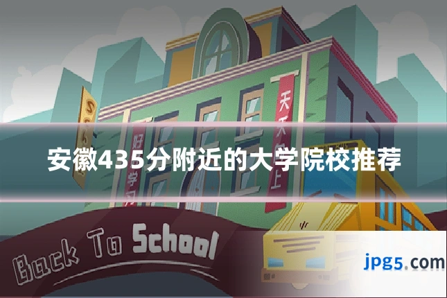 安徽435分附近的大学院校推荐