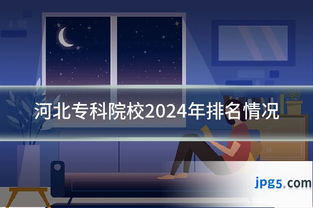 河北专科院校2024年排名情况