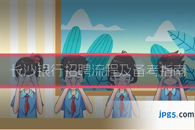 长沙银行招聘流程及备考指南