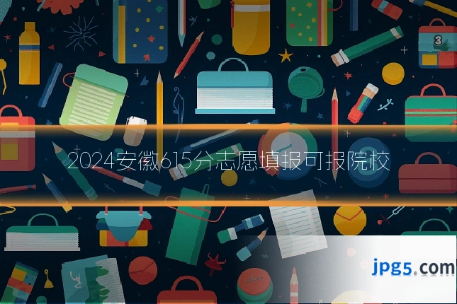 2024安徽615分志愿填报可报院校