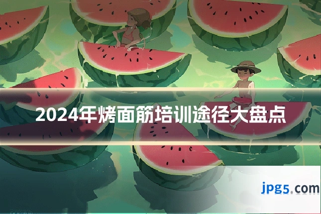 2024年烤面筋培训途径大盘点