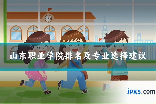 山东职业学院排名及专业选择建议