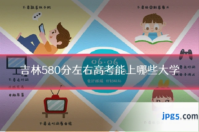 吉林580分左右高考能上哪些大学