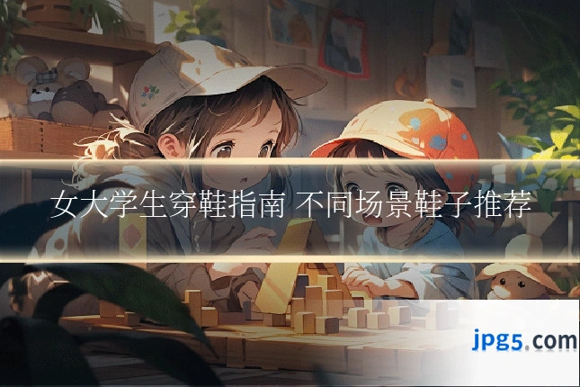 女大学生穿鞋指南 不同场景鞋子推荐