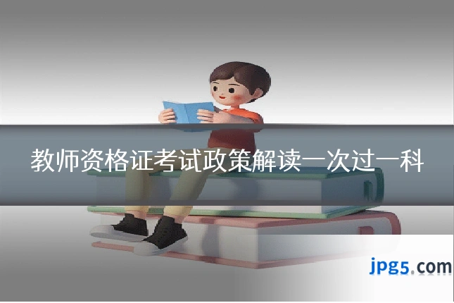 教师资格证考试政策解读一次过一科