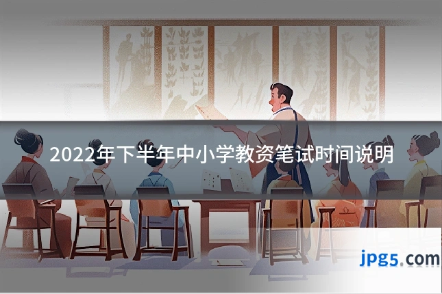 2022年下半年中小学教资笔试时间说明