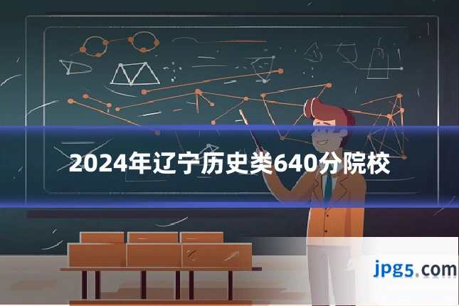 2024年辽宁历史类640分院校