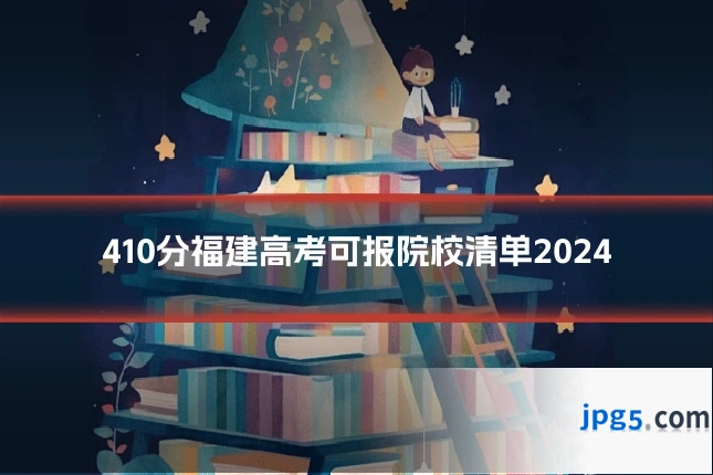 410分福建高考可报院校清单2024