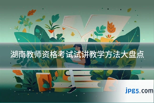 湖南教师资格考试试讲教学方法大盘点