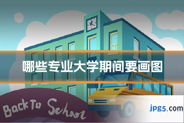 哪些专业大学期间要画图