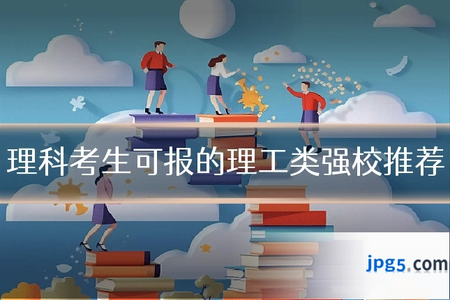 理科考生可报的理工类强校推荐