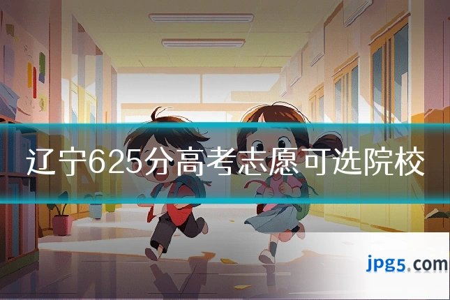 辽宁625分高考志愿可选院校