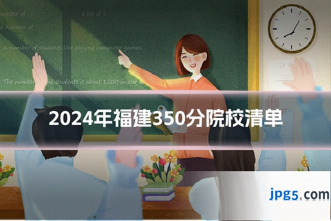 2024年福建350分院校清单