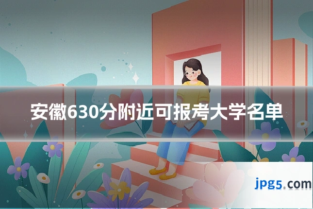 安徽630分附近可报考大学名单