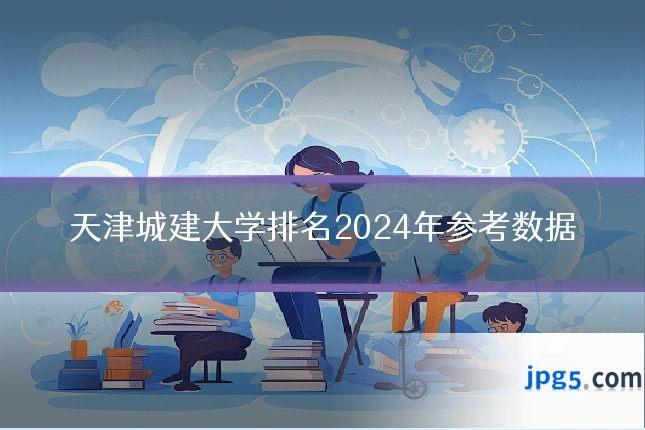 天津城建大学排名2024年参考数据