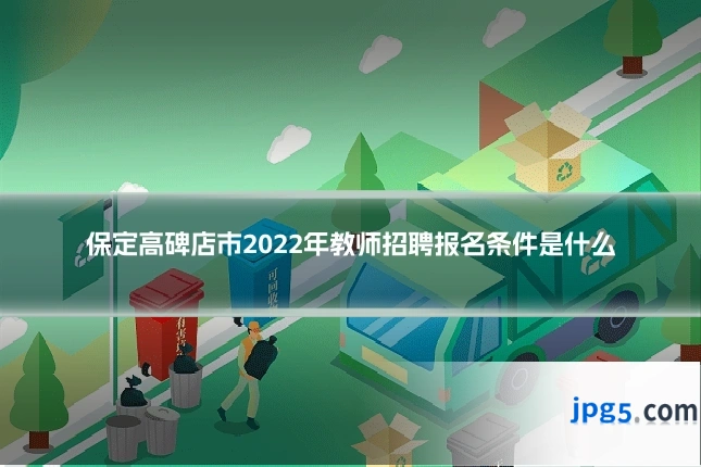 保定高碑店市2022年教师招聘报名条件是什么