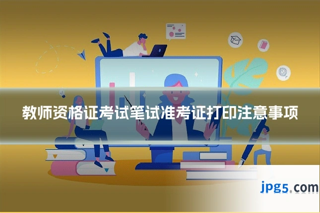 教师资格证考试笔试准考证打印注意事项