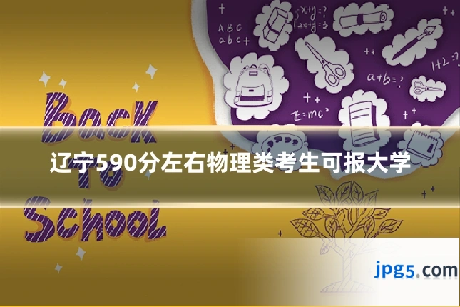 辽宁590分左右物理类考生可报大学