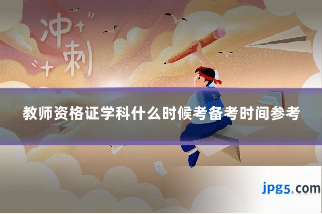 教师资格证学科什么时候考备考时间参考