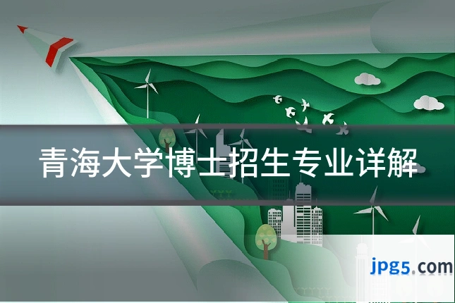 青海大学博士招生专业详解