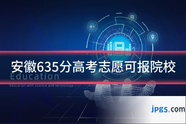 安徽635分高考志愿可报院校