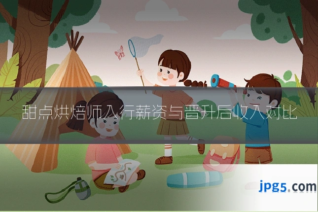 甜点烘焙师入行薪资与晋升后收入对比