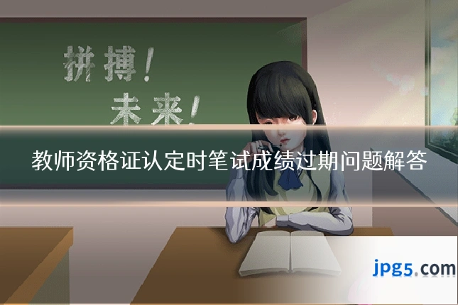 教师资格证认定时笔试成绩过期问题解答