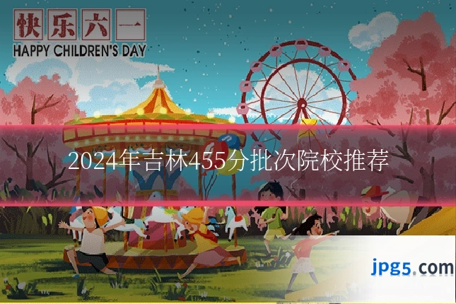 2024年吉林455分批次院校推荐