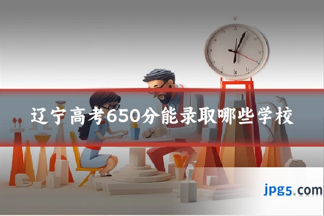 辽宁高考650分能录取哪些学校