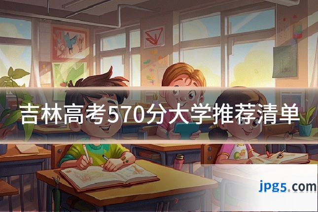 吉林高考570分大学推荐清单