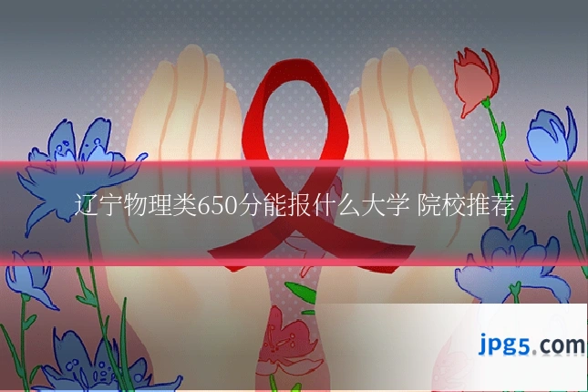 辽宁物理类650分能报什么大学 院校推荐