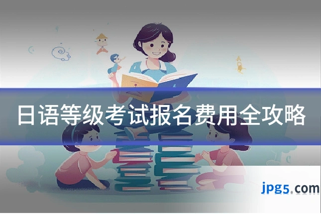 日语等级考试报名费用全攻略