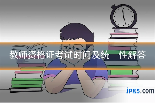 教师资格证考试时间及统一性解答