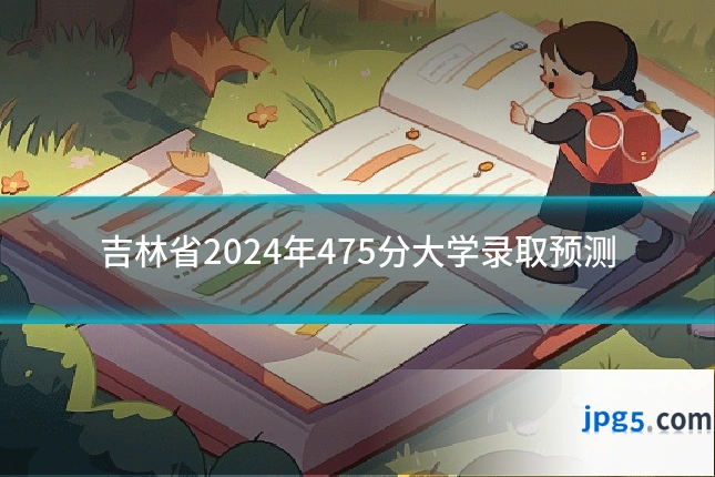 吉林省2024年475分大学录取预测